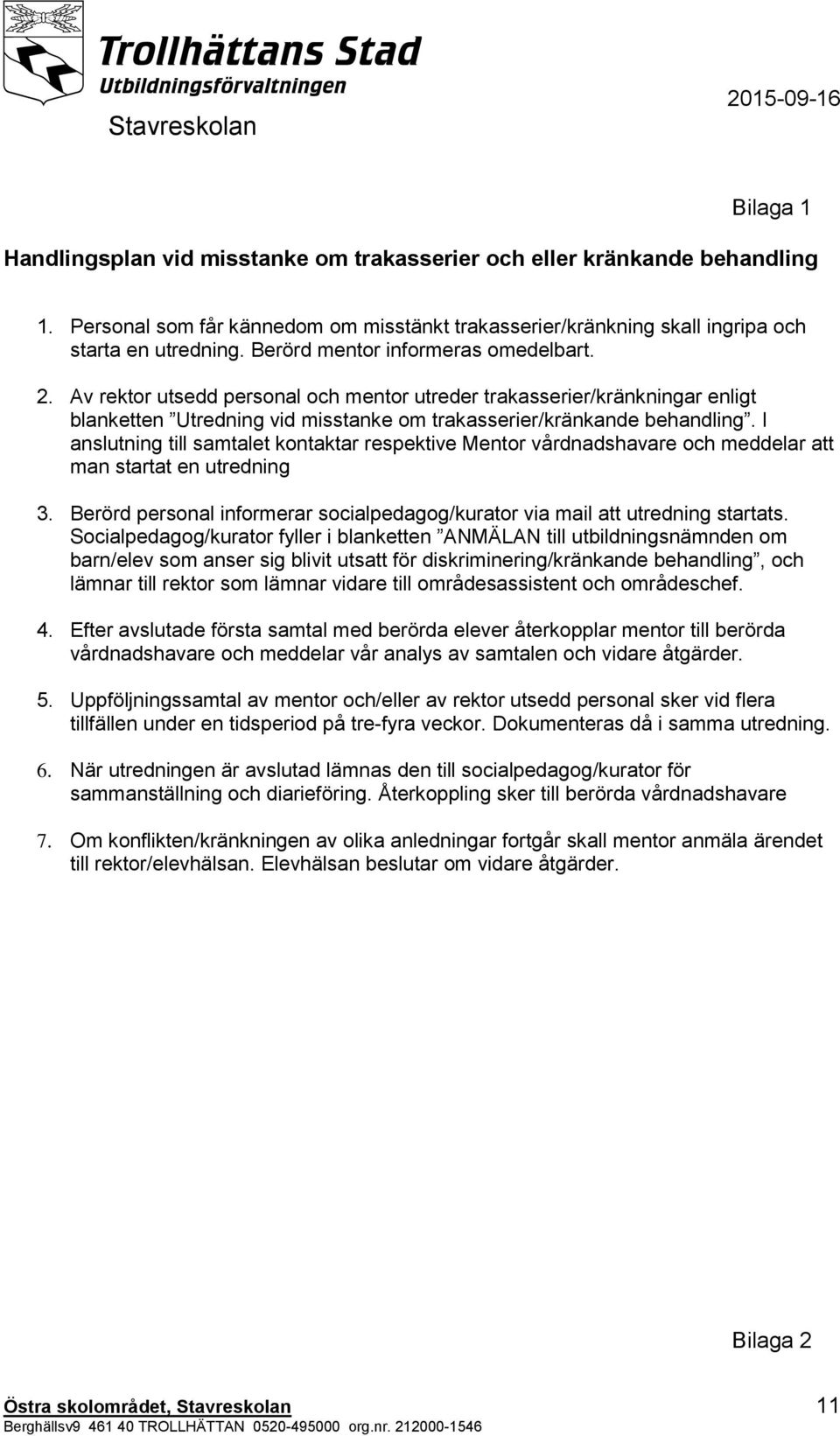 vårdnadshavare och meddelar vår analys av samtalen och vidare åtgärder. 5. /e -.. 6.