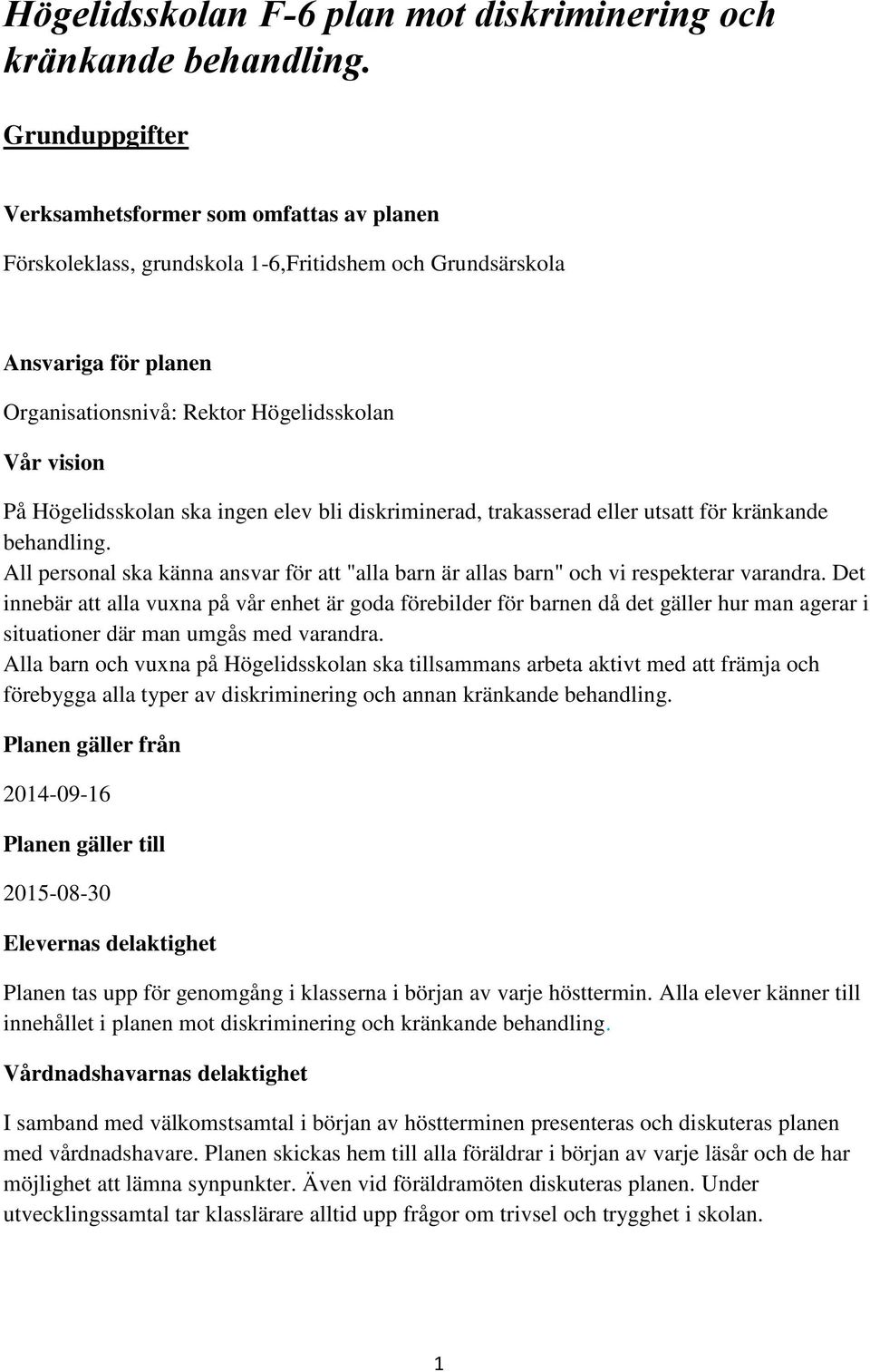 Högelidsskolan ska ingen elev bli diskriminerad, trakasserad eller utsatt för kränkande behandling. All personal ska känna ansvar för att "alla barn är allas barn" och vi respekterar varandra.