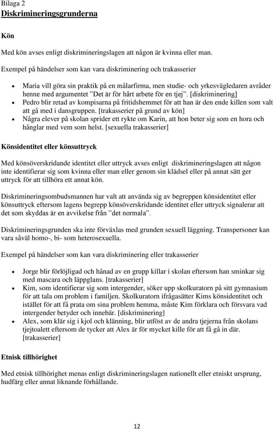 en tjej. [diskriminering] Pedro blir retad av kompisarna på fritidshemmet för att han är den ende killen som valt att gå med i dansgruppen.