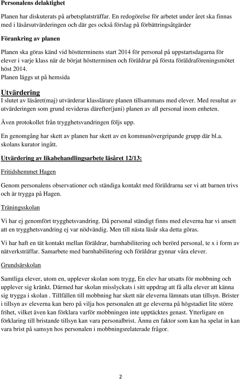 för personal på uppstartsdagarna för elever i varje klass när de börjat höstterminen och föräldrar på första föräldraföreningsmötet höst 2014.