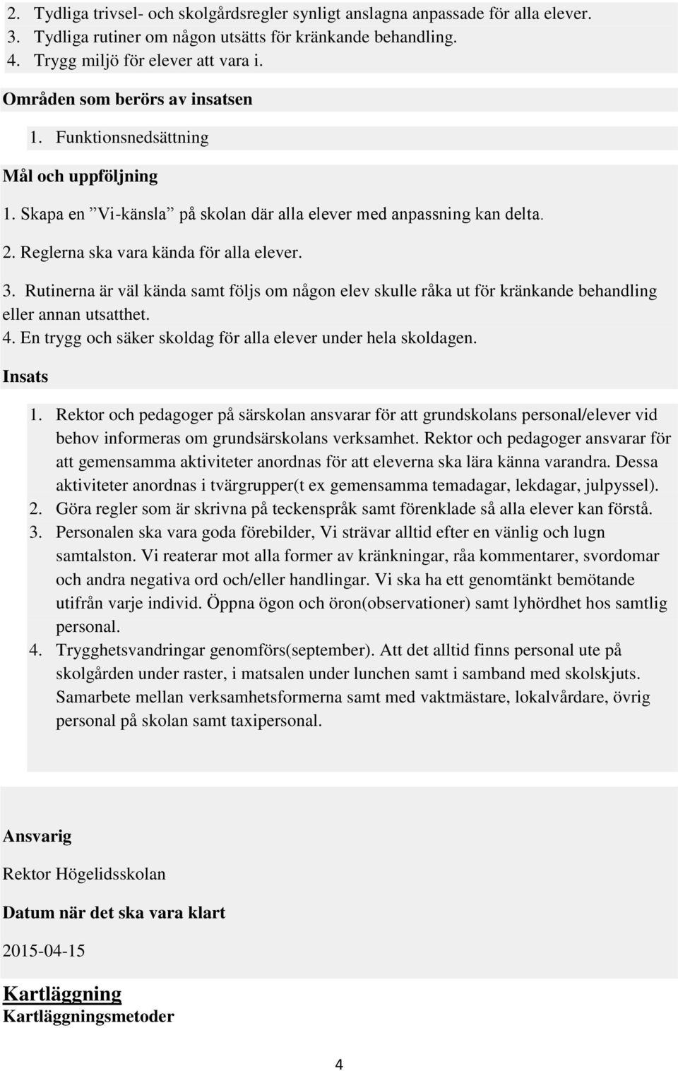 Rutinerna är väl kända samt följs om någon elev skulle råka ut för kränkande behandling eller annan utsatthet. 4. En trygg och säker skoldag för alla elever under hela skoldagen. Insats 1.