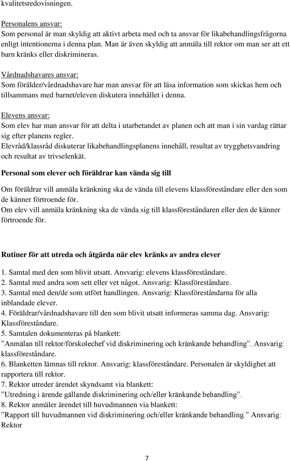 Vårdnadshavares ansvar: Som förälder/vårdnadshavare har man ansvar för att läsa information som skickas hem och tillsammans med barnet/eleven diskutera innehållet i denna.