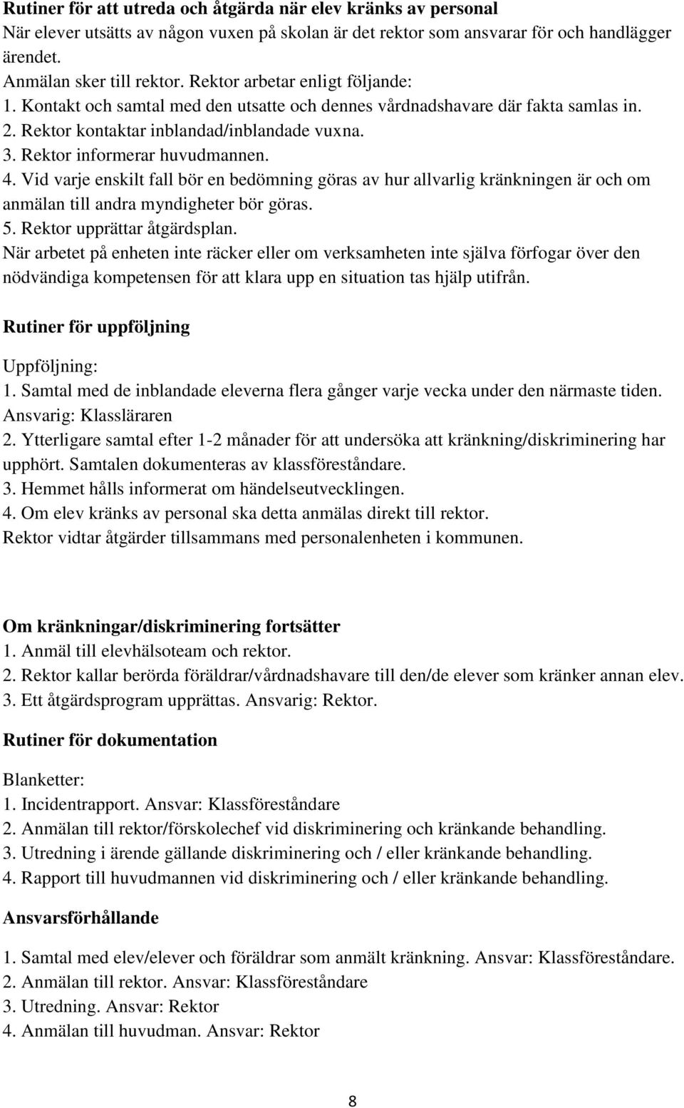 4. Vid varje enskilt fall bör en bedömning göras av hur allvarlig kränkningen är och om anmälan till andra myndigheter bör göras. 5. Rektor upprättar åtgärdsplan.