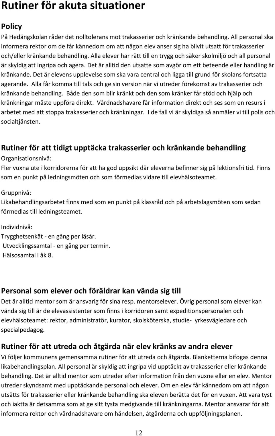 Alla elever har rätt till en trygg och säker skolmiljö och all personal är skyldig att ingripa och agera. Det är alltid den utsatte som avgör om ett beteende eller handling är kränkande.
