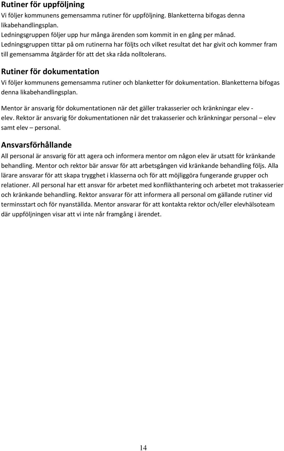 Ledningsgruppen tittar på om rutinerna har följts och vilket resultat det har givit och kommer fram till gemensamma åtgärder för att det ska råda nolltolerans.