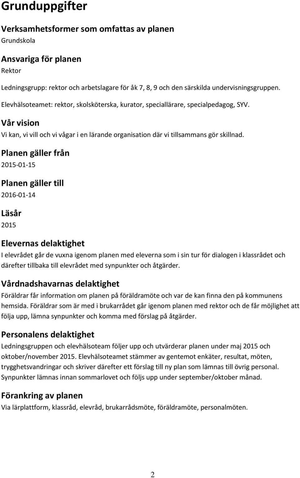 Planen gäller från 2015-01-15 Planen gäller till 2016-01-14 Läsår 2015 Elevernas delaktighet I elevrådet går de vuxna igenom planen med eleverna som i sin tur för dialogen i klassrådet och därefter