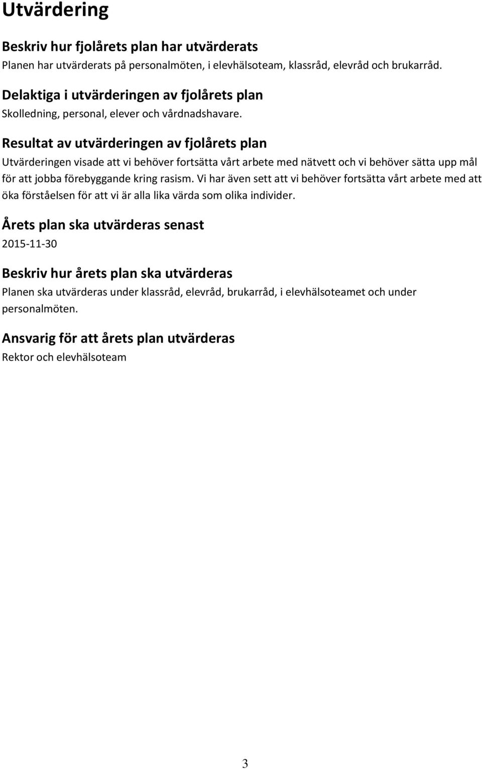 Resultat av utvärderingen av fjolårets plan Utvärderingen visade att vi behöver fortsätta vårt arbete med nätvett och vi behöver sätta upp mål för att jobba förebyggande kring rasism.