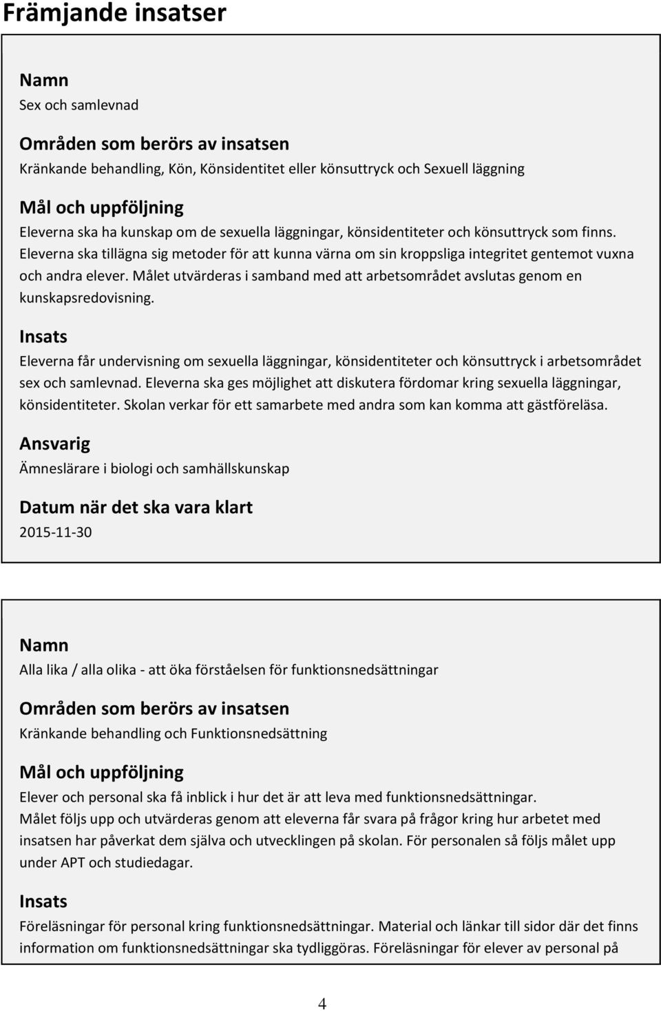 Målet utvärderas i samband med att arbetsområdet avslutas genom en kunskapsredovisning.