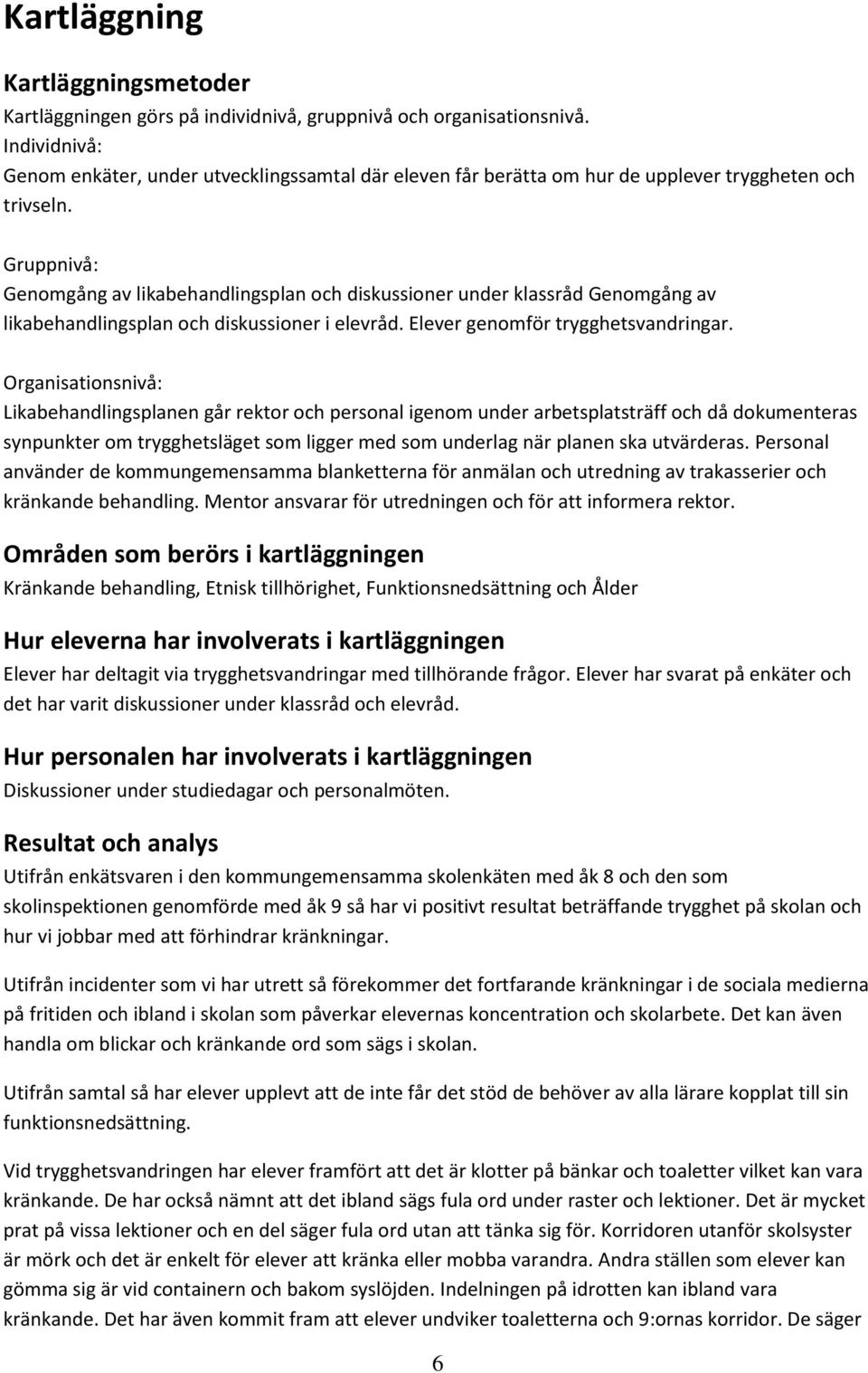 Gruppnivå: Genomgång av likabehandlingsplan och diskussioner under klassråd Genomgång av likabehandlingsplan och diskussioner i elevråd. Elever genomför trygghetsvandringar.