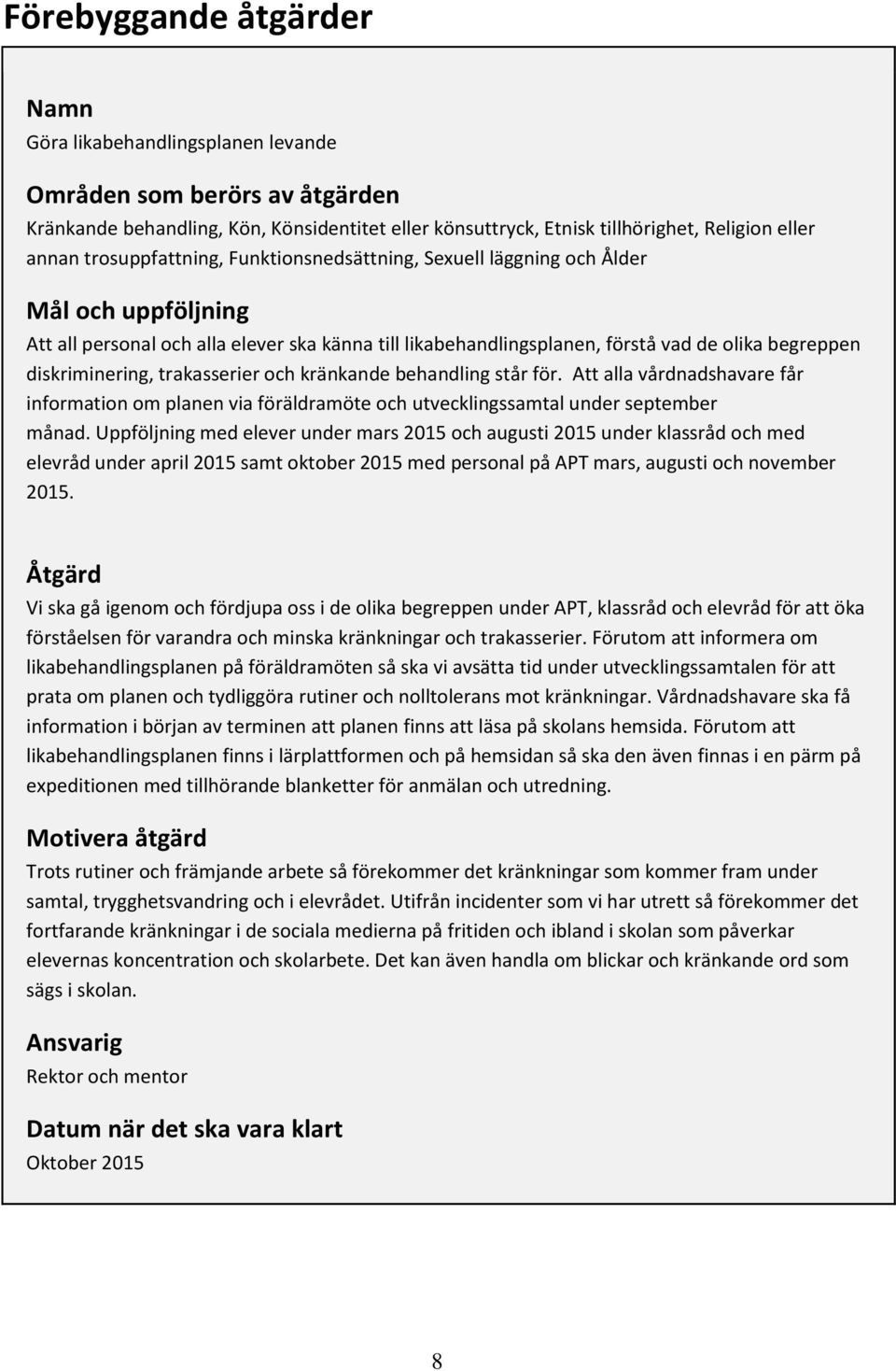 diskriminering, trakasserier och kränkande behandling står för. Att alla vårdnadshavare får information om planen via föräldramöte och utvecklingssamtal under september månad.
