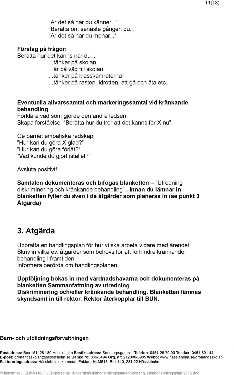 Skapa förståelse: Berätta hur du tror att det känns för X nu. Ge barnet empatiska redskap: Hur kan du göra X glad? Hur kan du göra förlåt? Vad kunde du gjort istället? Avsluta positivt!