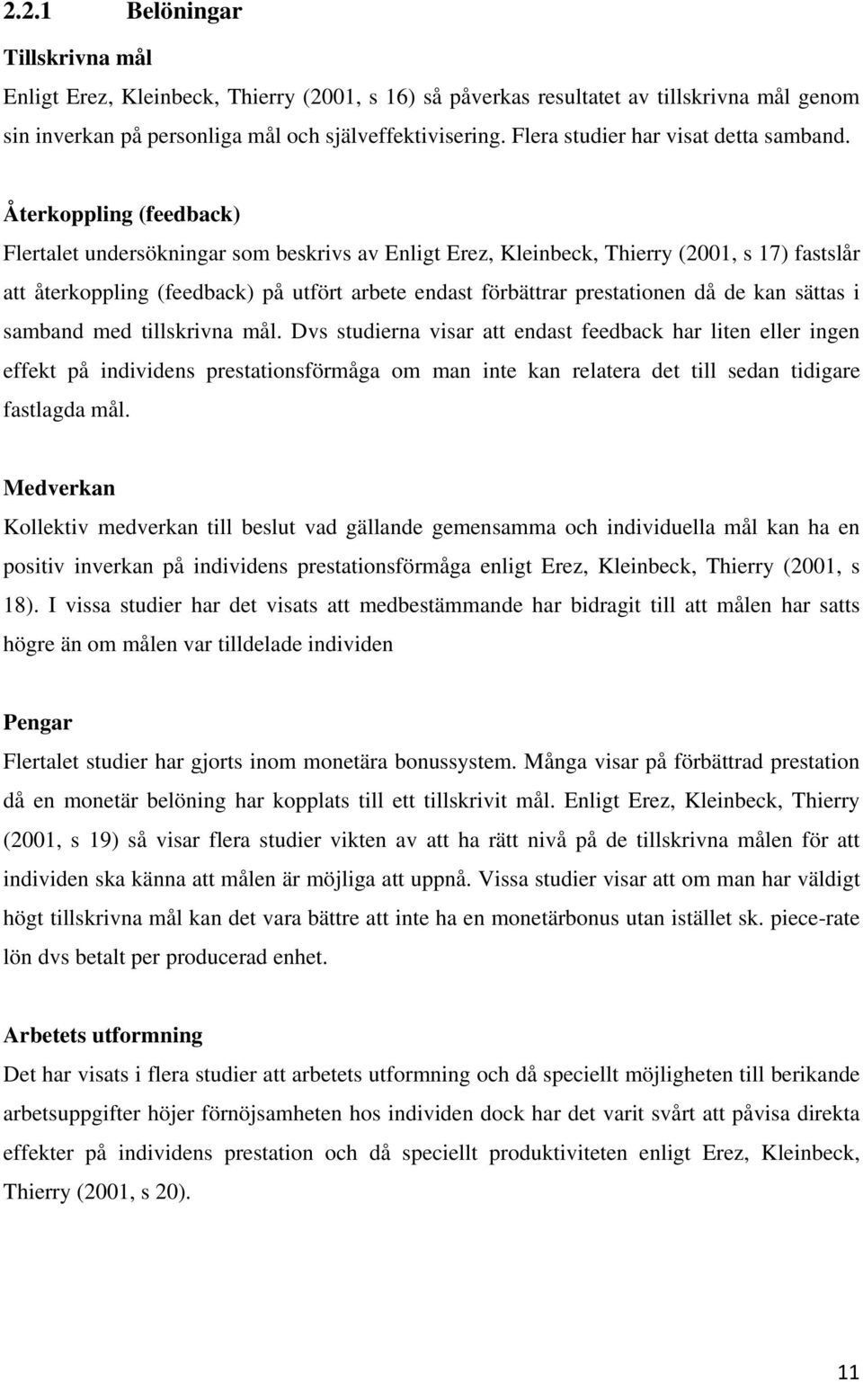 Återkoppling (feedback) Flertalet undersökningar som beskrivs av Enligt Erez, Kleinbeck, Thierry (2001, s 17) fastslår att återkoppling (feedback) på utfört arbete endast förbättrar prestationen då