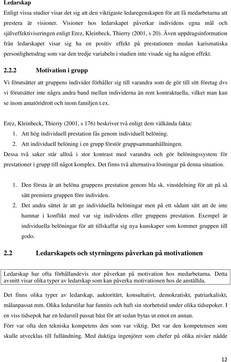 Även uppdragsinformation från ledarskapet visar sig ha en positiv effekt på prestationen medan karismatiska personlighetsdrag som var den tredje variabeln i studien inte visade sig ha någon effekt. 2.