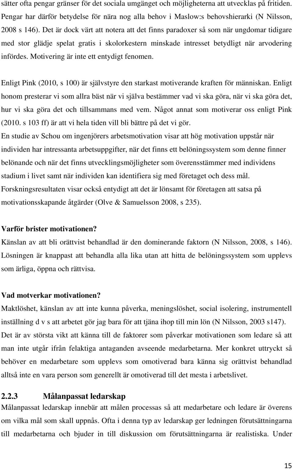 Motivering är inte ett entydigt fenomen. Enligt Pink (2010, s 100) är självstyre den starkast motiverande kraften för människan.
