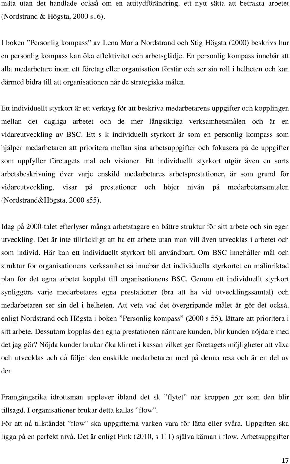 En personlig kompass innebär att alla medarbetare inom ett företag eller organisation förstår och ser sin roll i helheten och kan därmed bidra till att organisationen når de strategiska målen.
