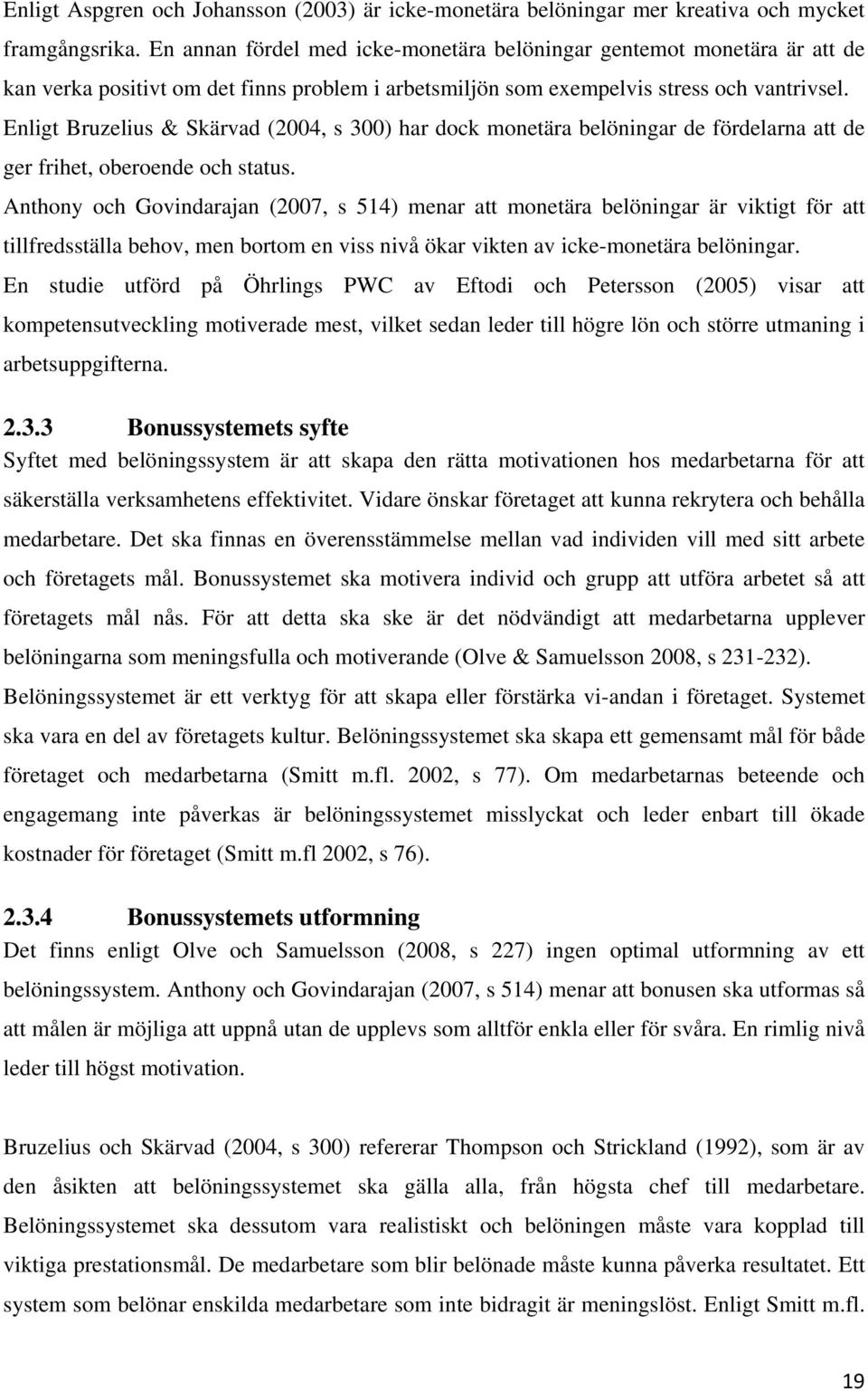 Enligt Bruzelius & Skärvad (2004, s 300) har dock monetära belöningar de fördelarna att de ger frihet, oberoende och status.