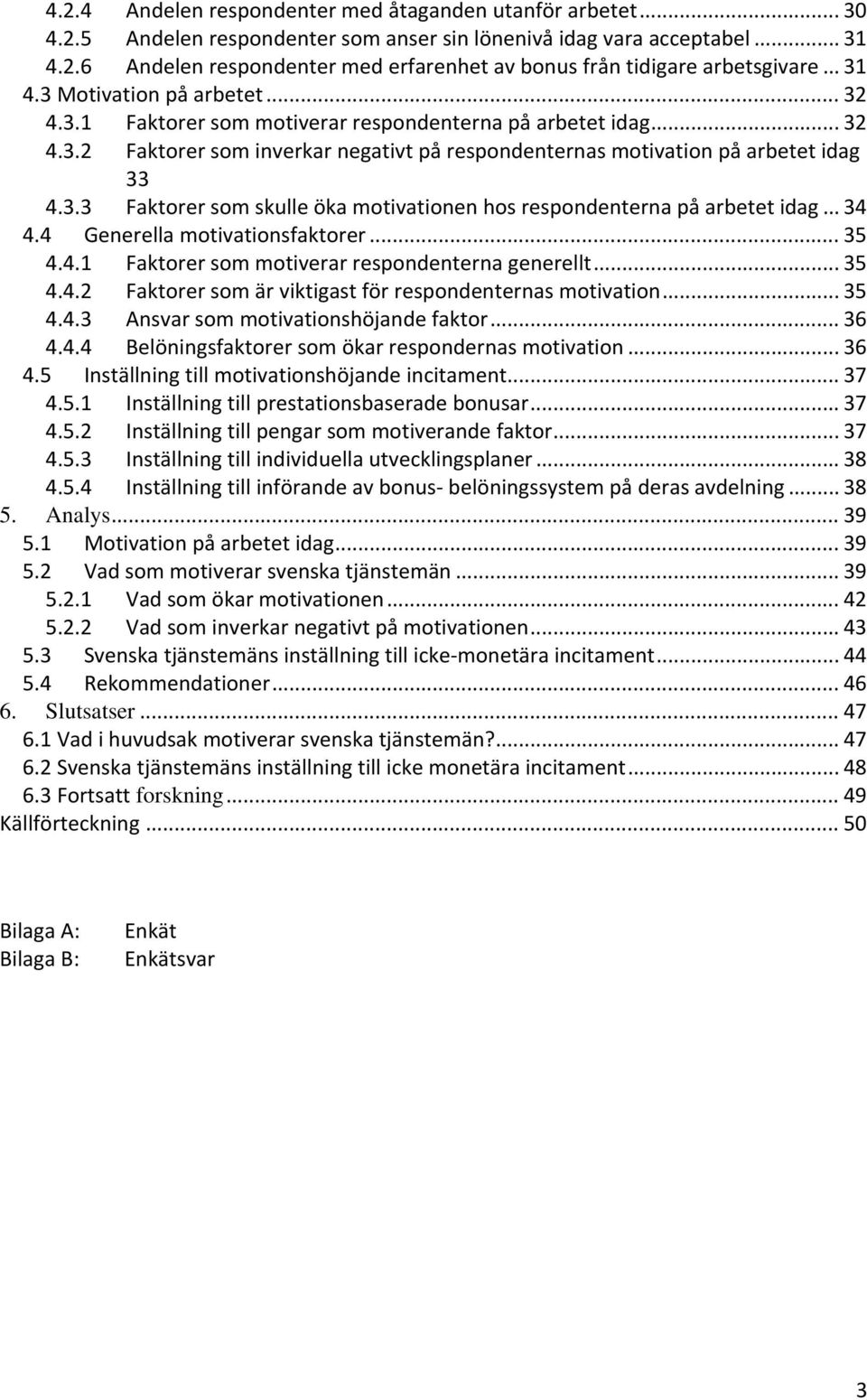 .. 34 4.4 Generella motivationsfaktorer... 35 4.4.1 Faktorer som motiverar respondenterna generellt... 35 4.4.2 Faktorer som är viktigast för respondenternas motivation... 35 4.4.3 Ansvar som motivationshöjande faktor.