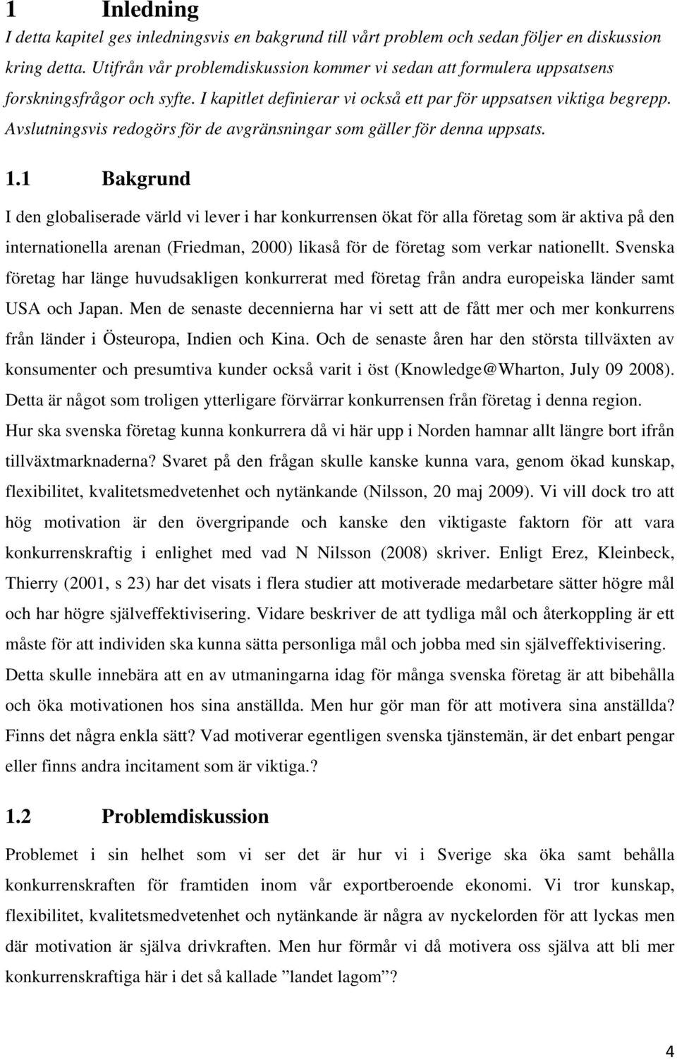 Avslutningsvis redogörs för de avgränsningar som gäller för denna uppsats. 1.