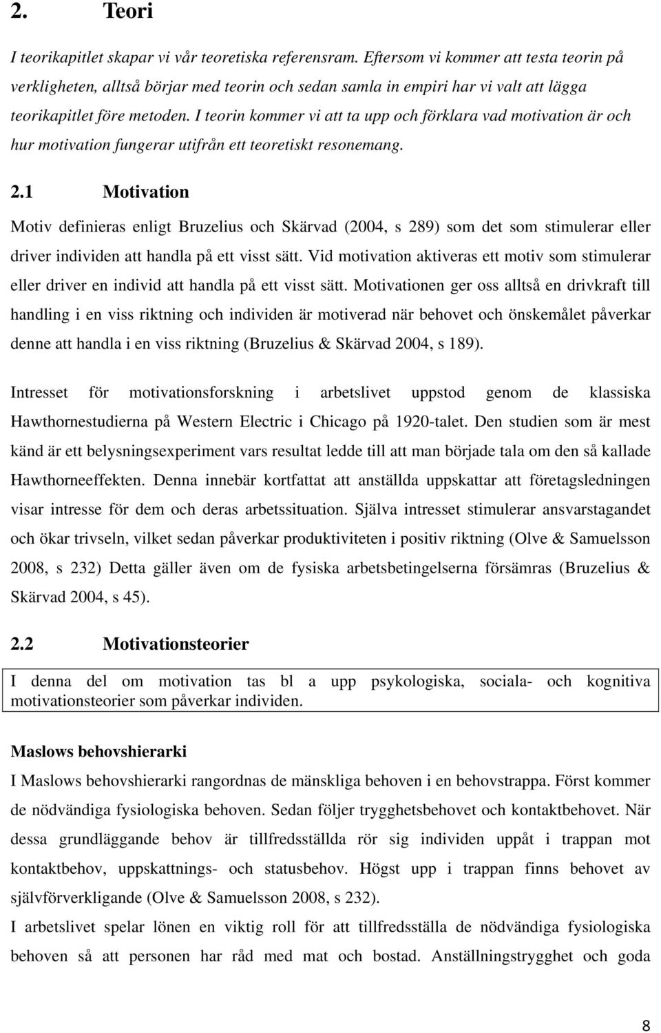 I teorin kommer vi att ta upp och förklara vad motivation är och hur motivation fungerar utifrån ett teoretiskt resonemang. 2.