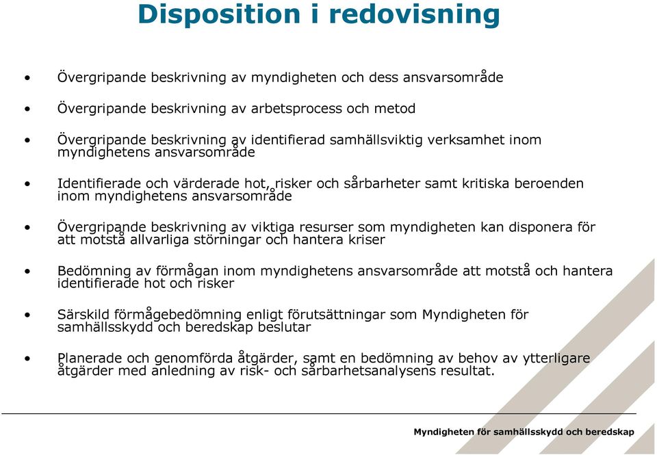 som myndigheten kan disponera för att motstå allvarliga störningar och hantera kriser Bedömning av förmågan inom myndighetens ansvarsområde att motstå och hantera identifierade hot och risker