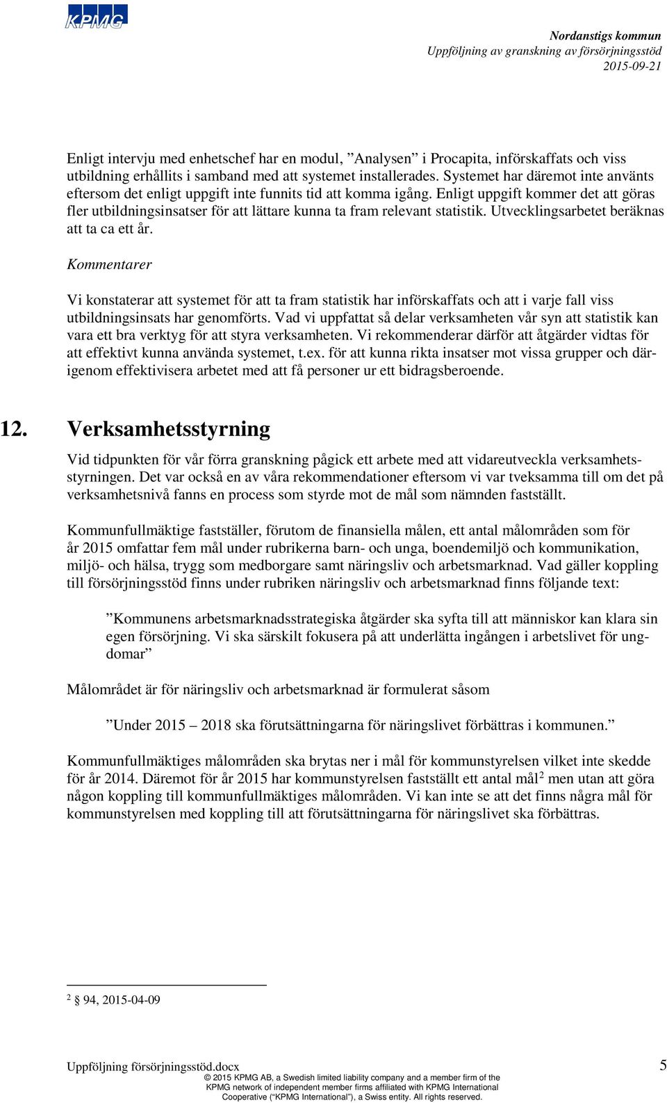 Enligt uppgift kommer det att göras fler utbildningsinsatser för att lättare kunna ta fram relevant statistik. Utvecklingsarbetet beräknas att ta ca ett år.