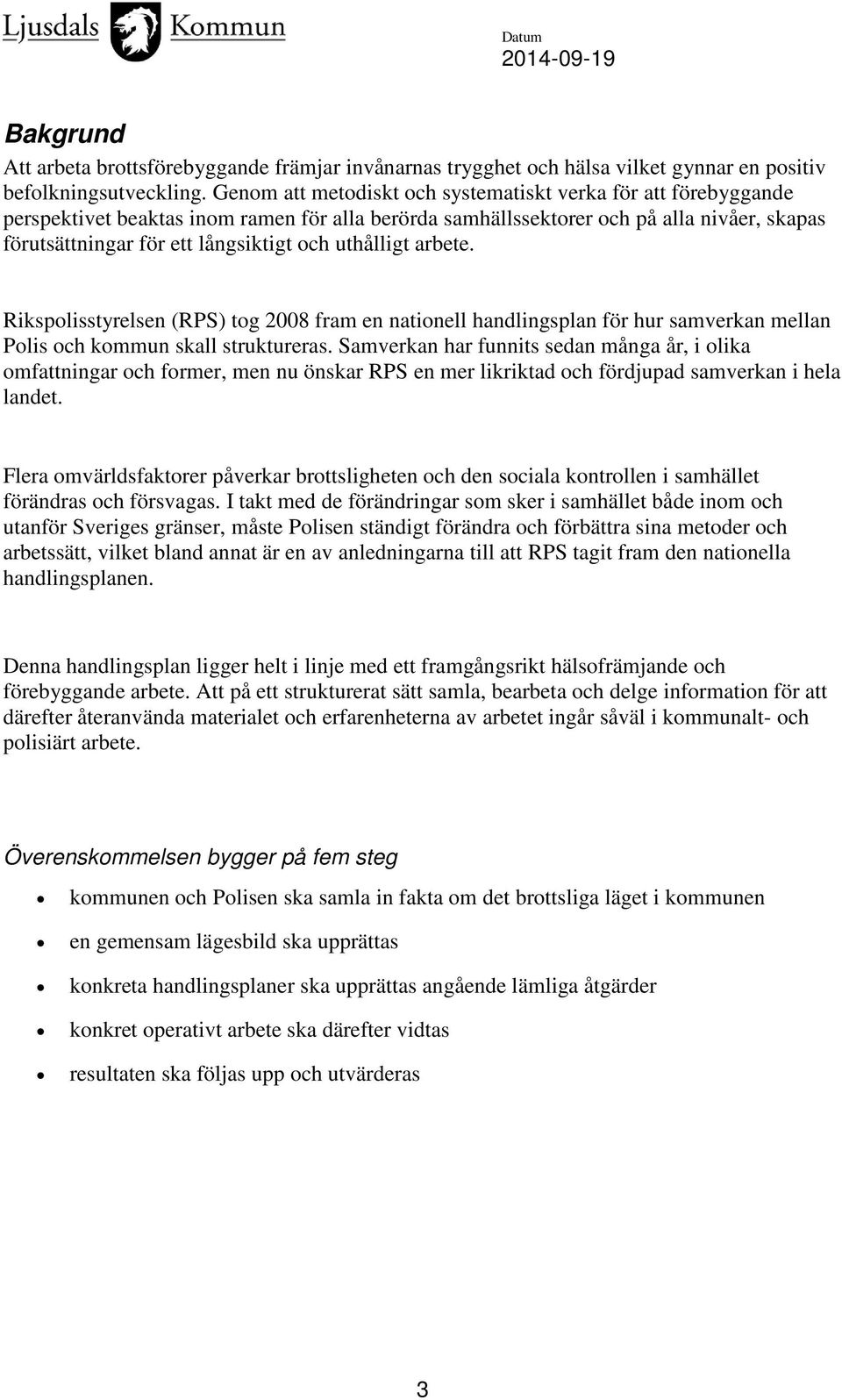 uthålligt arbete. Rikspolisstyrelsen (RPS) tog 2008 fram en nationell handlingsplan för hur samverkan mellan Polis och kommun skall struktureras.