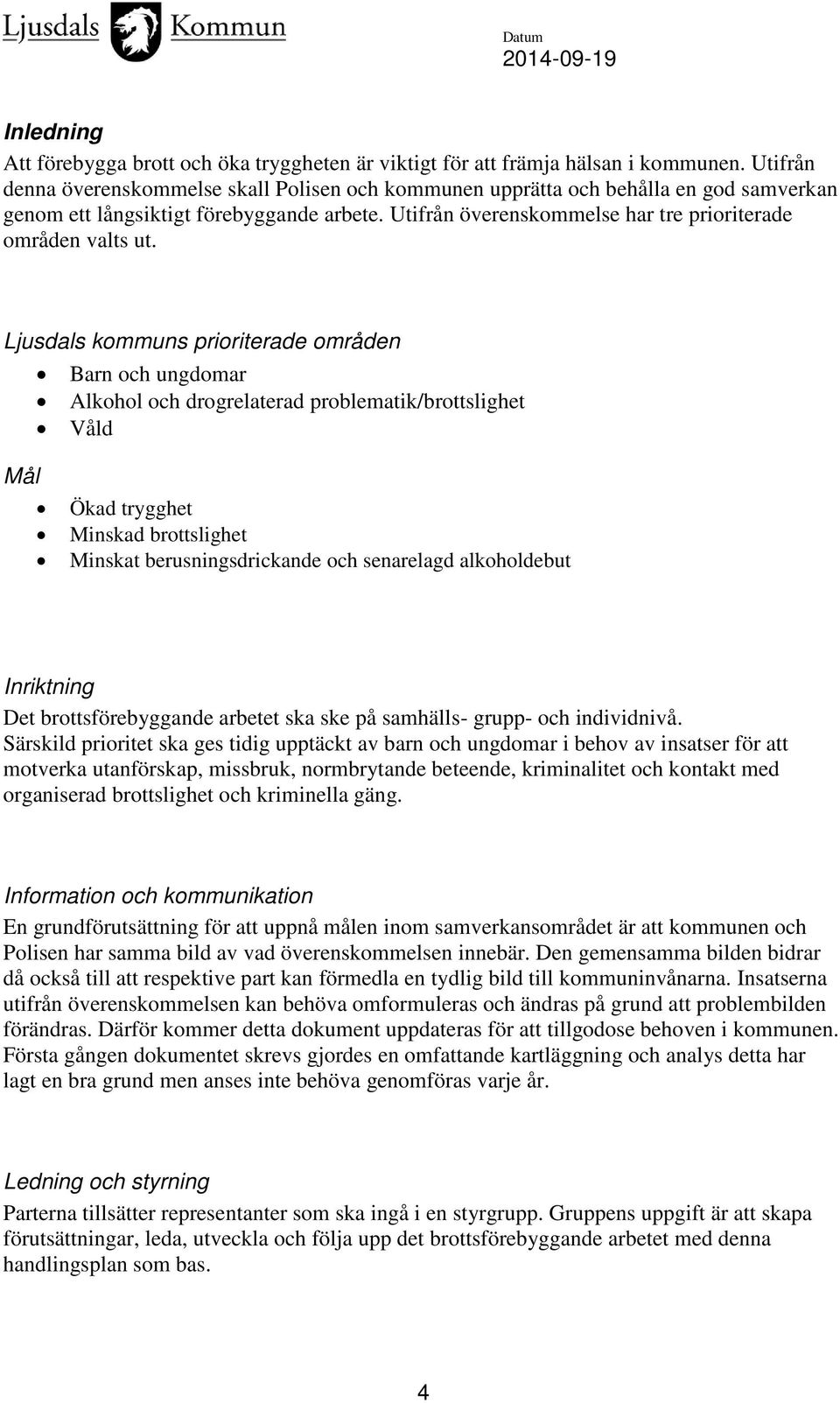 Ljusdals kommuns prioriterade områden Barn och ungdomar Alkohol och drogrelaterad problematik/brottslighet Våld Mål Ökad trygghet Minskad brottslighet Minskat berusningsdrickande och senarelagd