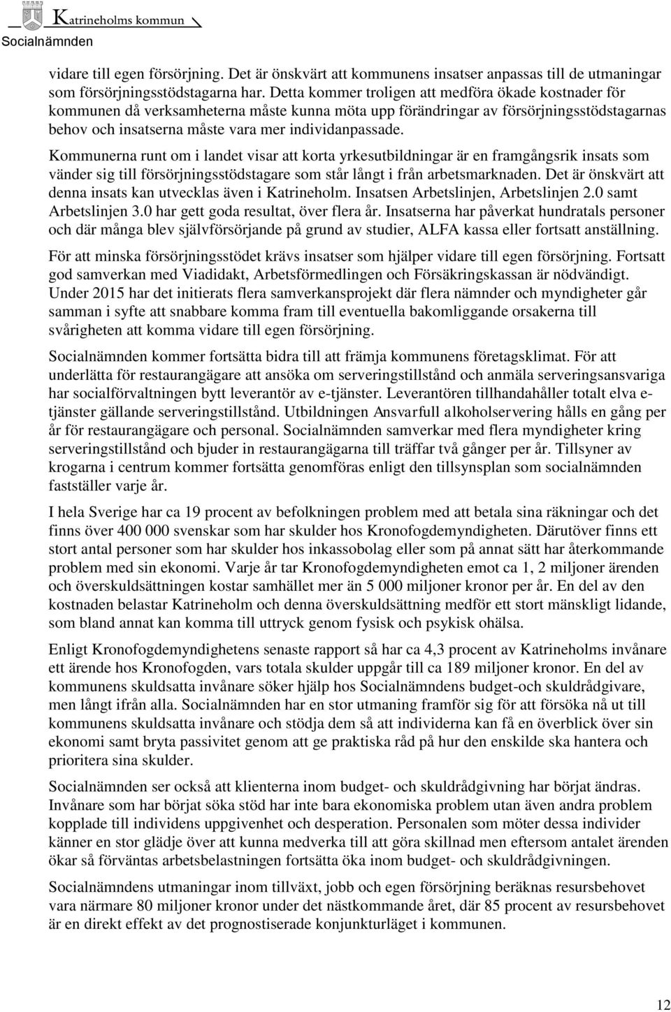 Kommunerna runt om i landet visar att korta yrkesutbildningar är en framgångsrik insats som vänder sig till försörjningsstödstagare som står långt i från arbetsmarknaden.