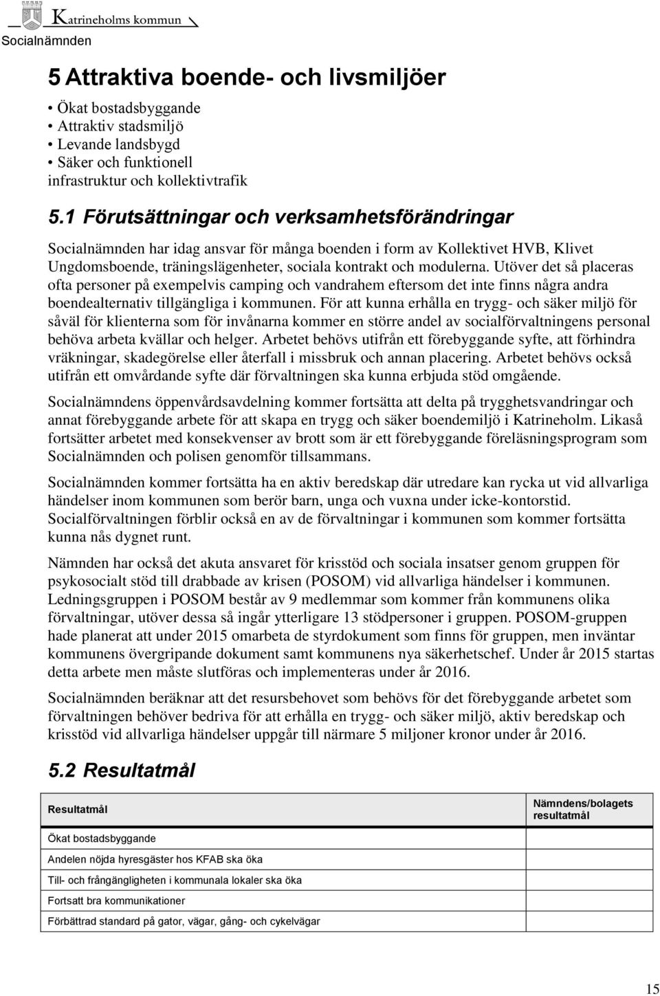 Utöver det så placeras ofta personer på exempelvis camping och vandrahem eftersom det inte finns några andra boendealternativ tillgängliga i kommunen.