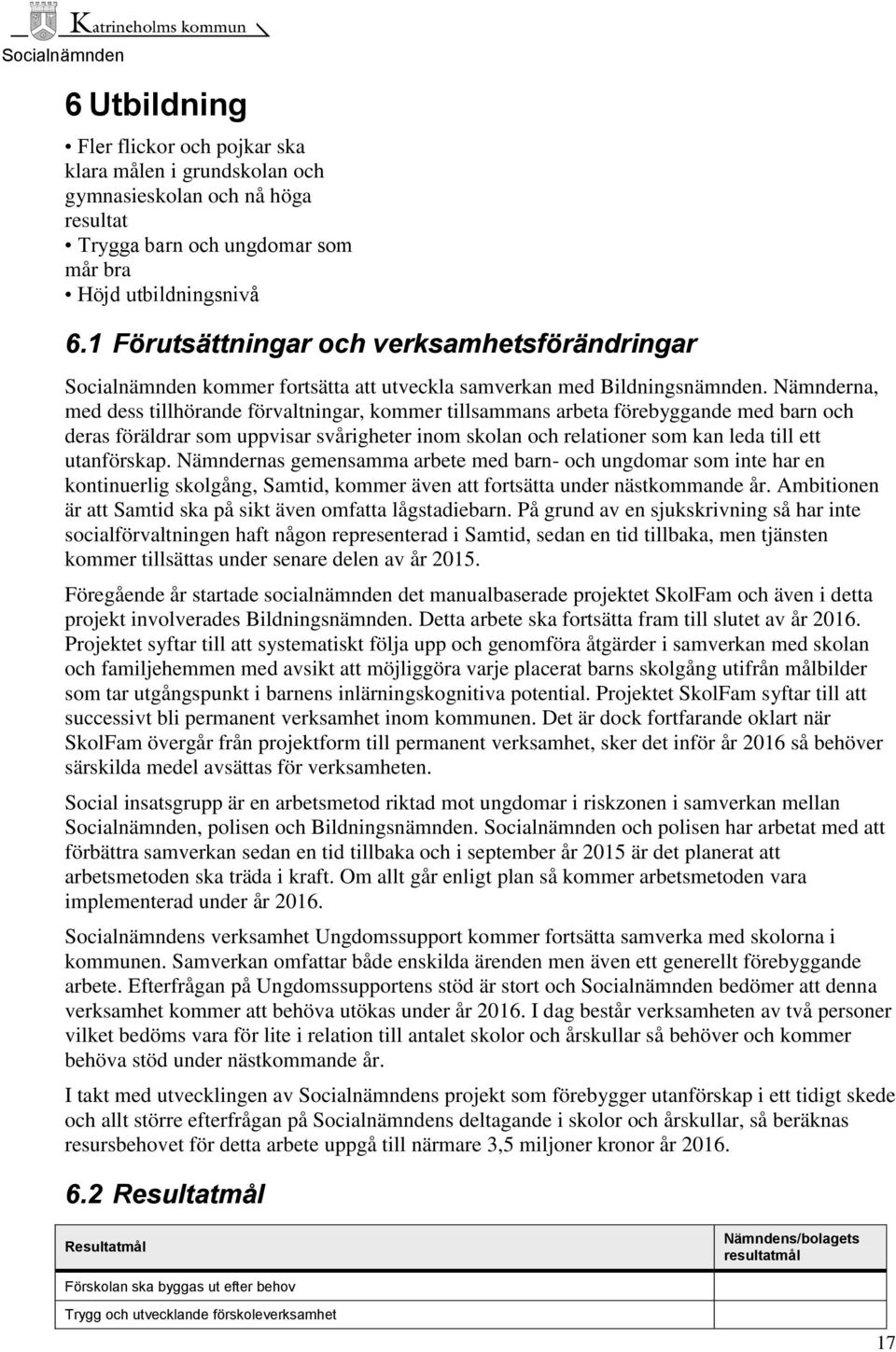 Nämnderna, med dess tillhörande förvaltningar, kommer tillsammans arbeta förebyggande med barn och deras föräldrar som uppvisar svårigheter inom skolan och relationer som kan leda till ett