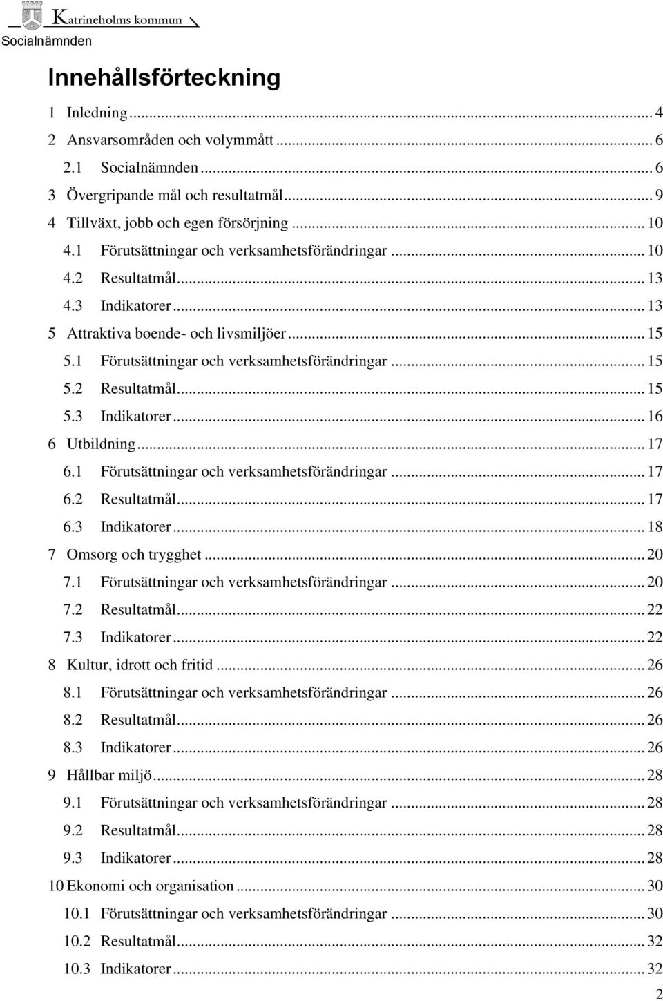.. 17 6.1 Förutsättningar och verksamhetsförändringar... 17 6.2 Resultatmål... 17 6.3 Indikatorer... 18 7 Omsorg och trygghet... 20 7.1 Förutsättningar och verksamhetsförändringar... 20 7.2 Resultatmål... 22 7.