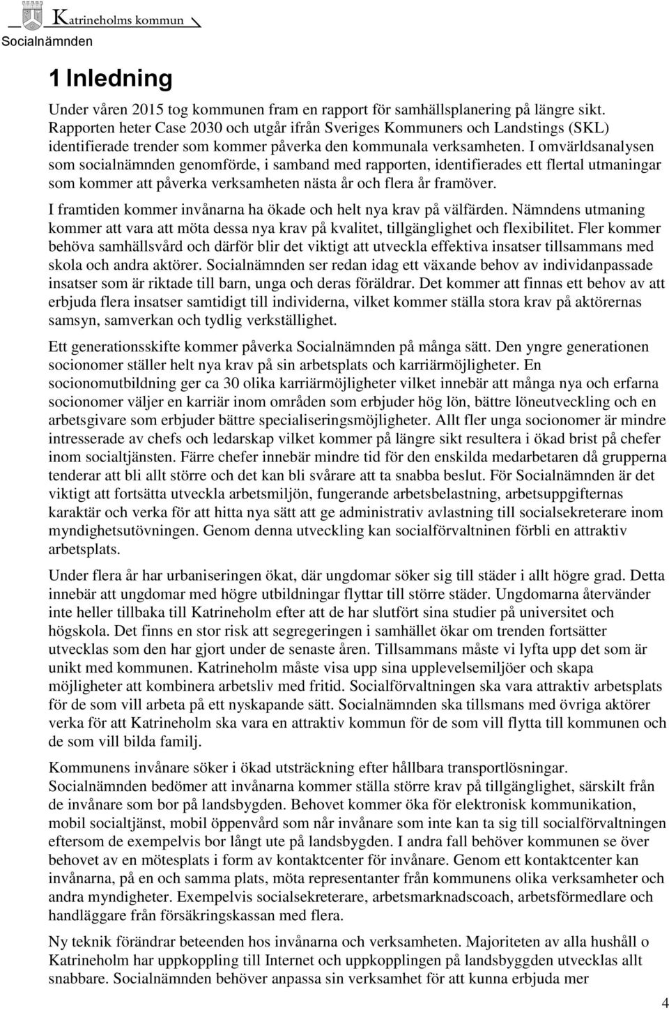 I omvärldsanalysen som socialnämnden genomförde, i samband med rapporten, identifierades ett flertal utmaningar som kommer att påverka verksamheten nästa år och flera år framöver.