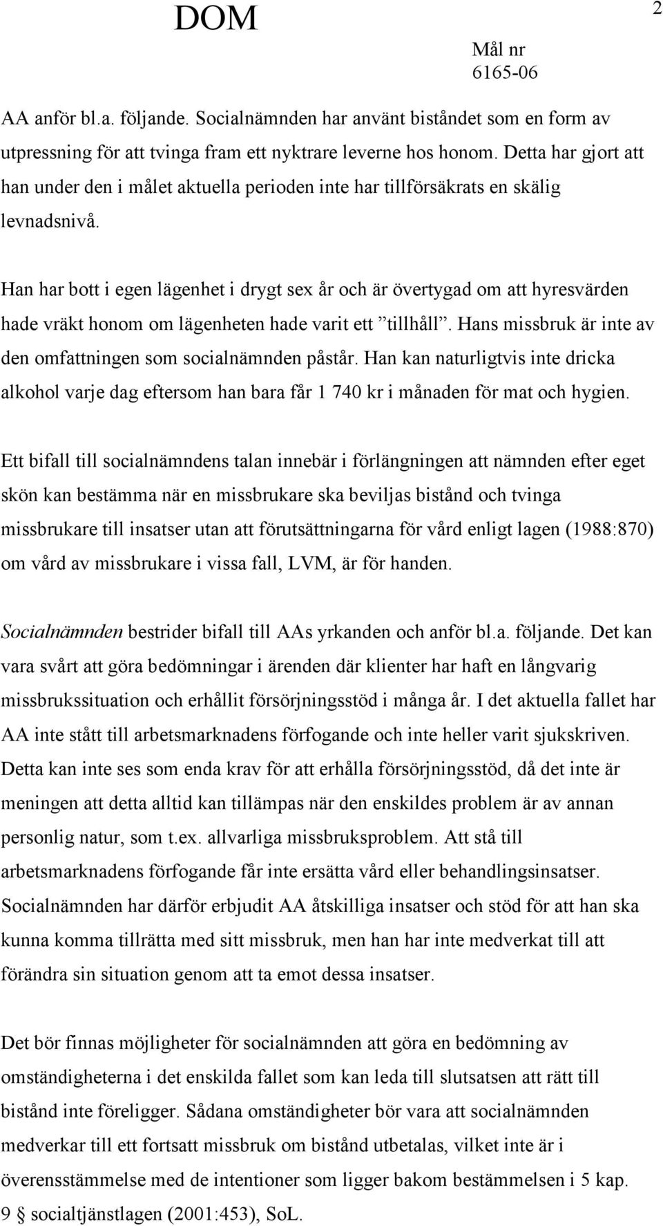 Han har bott i egen lägenhet i drygt sex år och är övertygad om att hyresvärden hade vräkt honom om lägenheten hade varit ett tillhåll.