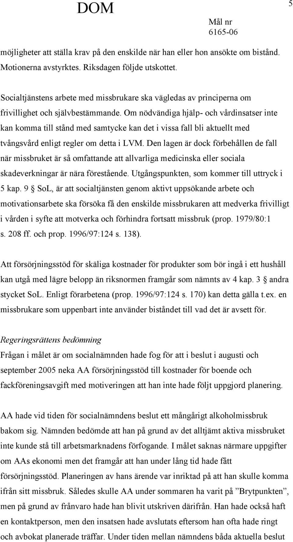 Om nödvändiga hjälp- och vårdinsatser inte kan komma till stånd med samtycke kan det i vissa fall bli aktuellt med tvångsvård enligt regler om detta i LVM.