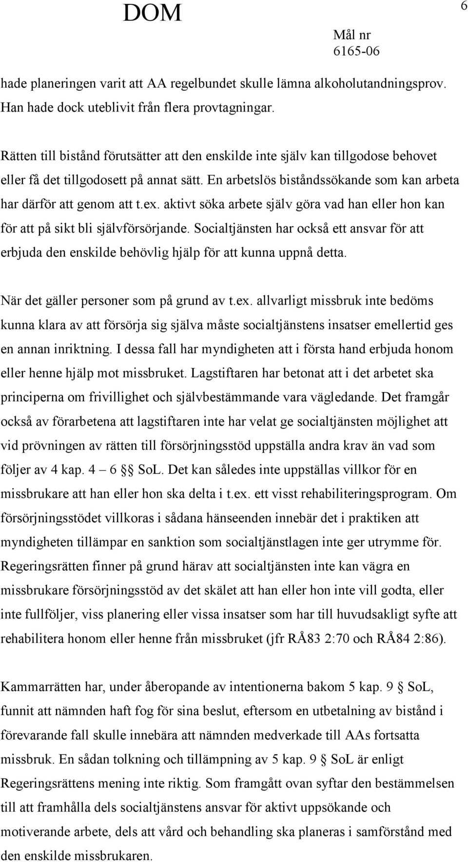 aktivt söka arbete själv göra vad han eller hon kan för att på sikt bli självförsörjande. Socialtjänsten har också ett ansvar för att erbjuda den enskilde behövlig hjälp för att kunna uppnå detta.