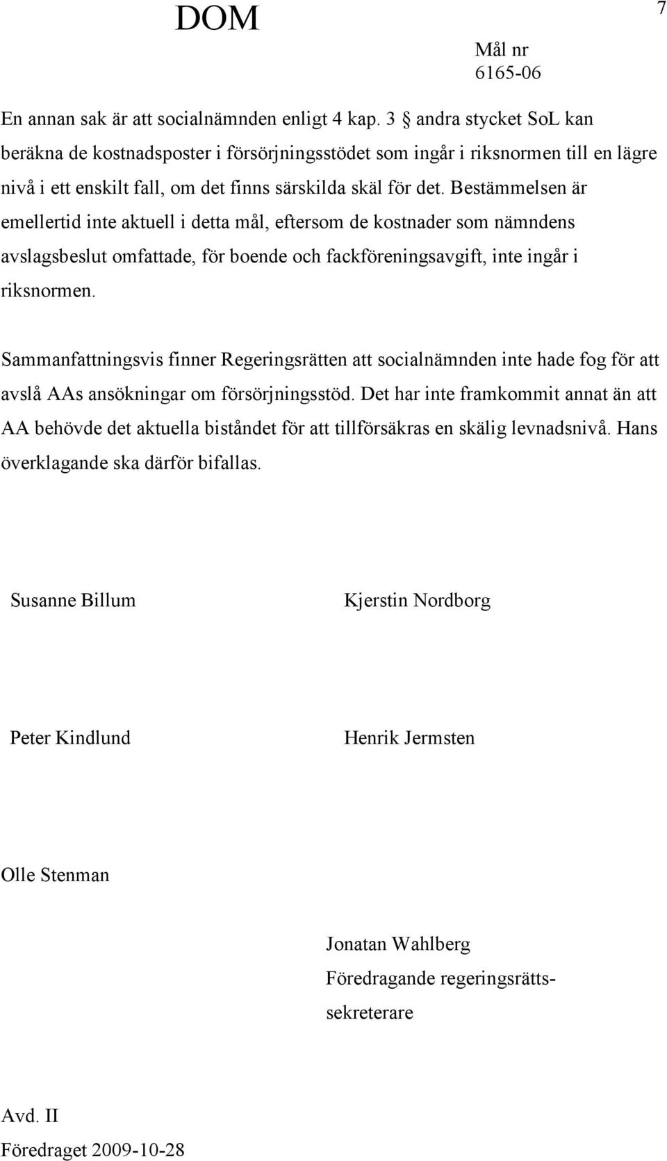 Bestämmelsen är emellertid inte aktuell i detta mål, eftersom de kostnader som nämndens avslagsbeslut omfattade, för boende och fackföreningsavgift, inte ingår i riksnormen.