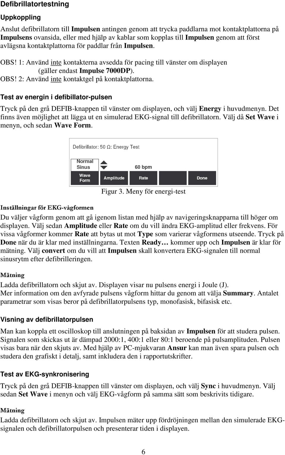 Test av energin i defibillator-pulsen Tryck på den grå DEFIB-knappen til vänster om displayen, och välj Energy i huvudmenyn.