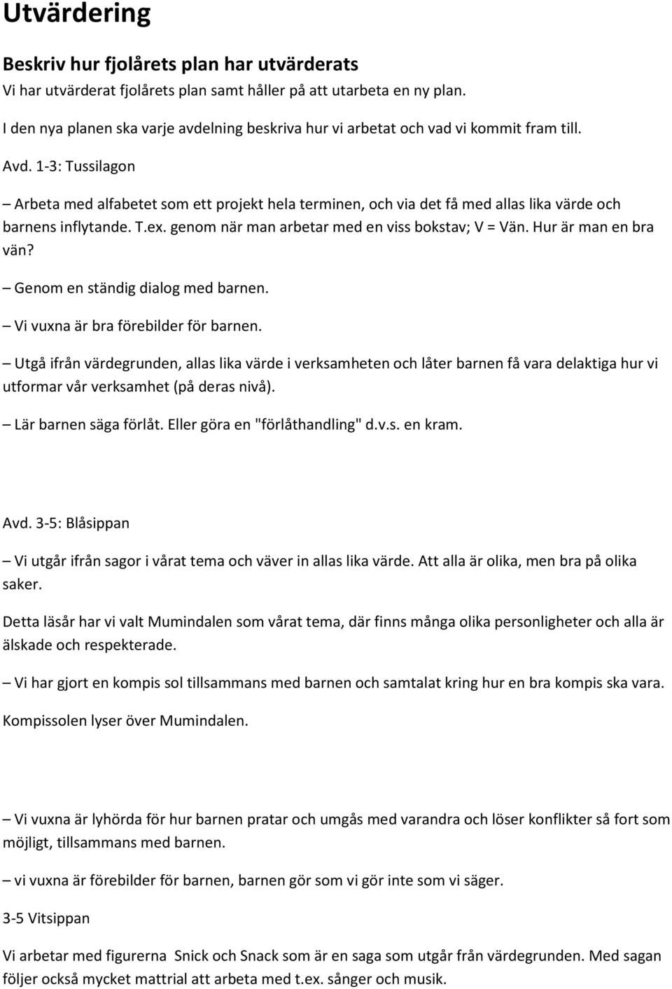 1-3: Tussilagon Arbeta med alfabetet som ett projekt hela terminen, och via det få med allas lika värde och barnens inflytande. T.ex. genom när man arbetar med en viss bokstav; V = Vän.