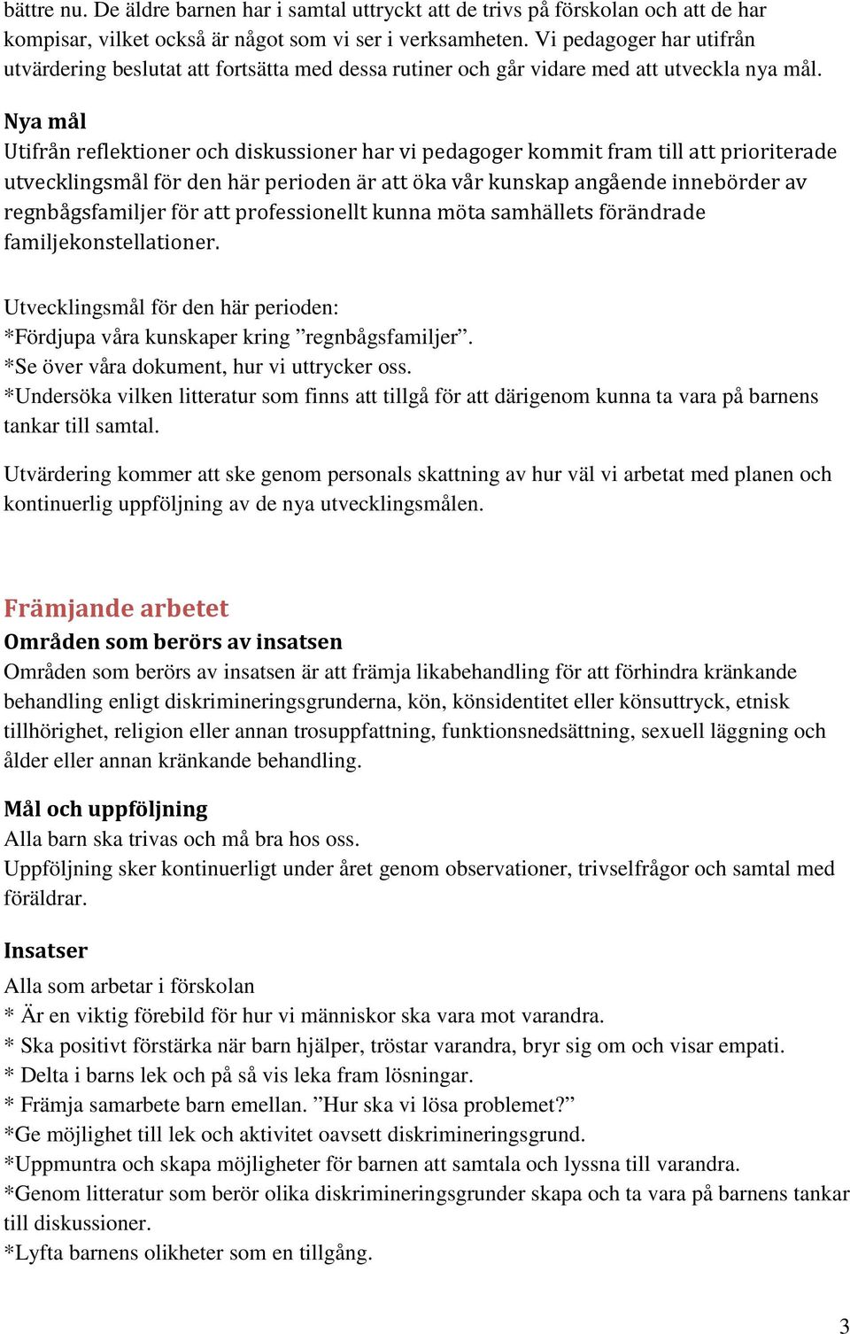 Nya mål Utifrån reflektioner och diskussioner har vi pedagoger kommit fram till att prioriterade utvecklingsmål för den här perioden är att öka vår kunskap angående innebörder av regnbågsfamiljer för