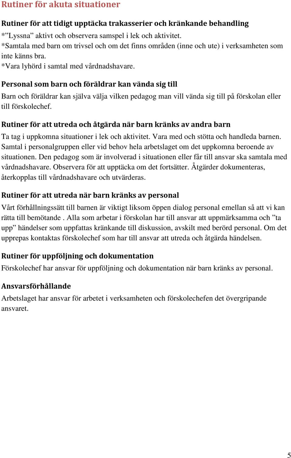 Personal som barn och föräldrar kan vända sig till Barn och föräldrar kan själva välja vilken pedagog man vill vända sig till på förskolan eller till förskolechef.