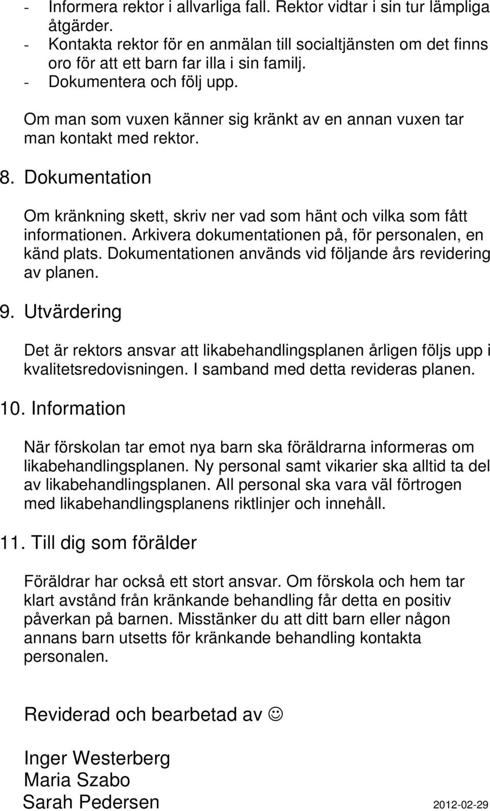 Dokumentation Om kränkning skett, skriv ner vad som hänt och vilka som fått informationen. Arkivera dokumentationen på, för personalen, en känd plats.