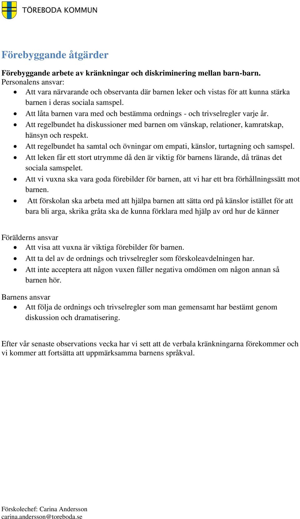 Att låta barnen vara med och bestämma ordnings - och trivselregler varje år. Att regelbundet ha diskussioner med barnen om vänskap, relationer, kamratskap, hänsyn och respekt.