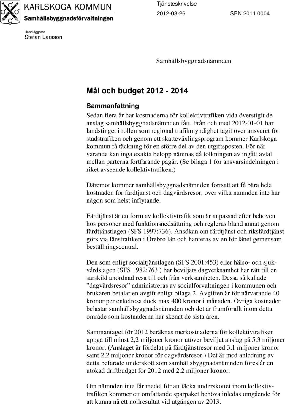 fått. Från och med 2012-01-01 har landstinget i rollen som regional trafikmyndighet tagit över ansvaret för stadstrafiken och genom ett skatteväxlingsprogram kommer Karlskoga kommun få täckning för