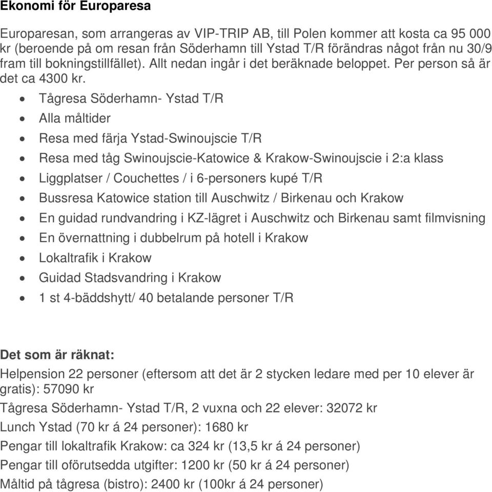 Tågresa Söderhamn- Ystad T/R Alla måltider Resa med färja Ystad-Swinoujscie T/R Resa med tåg Swinoujscie-Katowice & Krakow-Swinoujscie i 2:a klass Liggplatser / Couchettes / i 6-personers kupé T/R