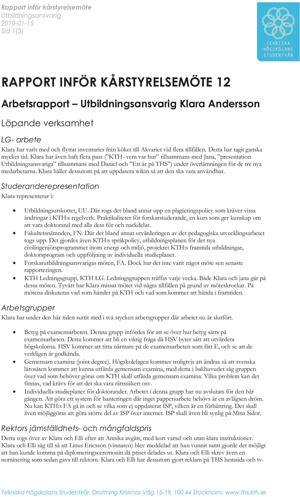 Klara har även haft flera pass ( KTH- vem var hur tillsammans med Jana, presentation Utbildningsansvariga tillsammans med Daniel och Ett år på THS ) under överlämningen för de tre nya medarbetarna.