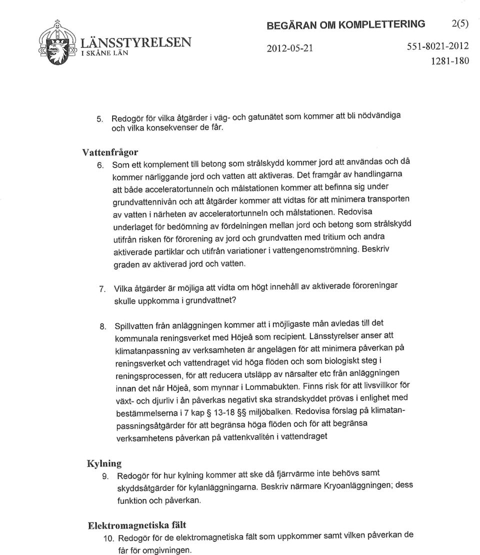 Det framgår av handlingarna att både acceleratortunneln och målstationen kommer att befinna sig under grundvattennivån och att åtgärder kommer att vidtas för att minimera transporten av vatten i