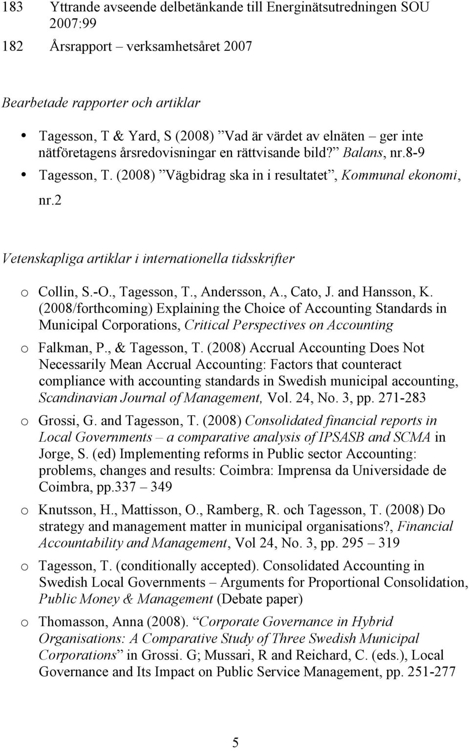 2 Vetenskapliga artiklar i internationella tidsskrifter o Collin, S.-O., Tagesson, T., Andersson, A., Cato, J. and Hansson, K.