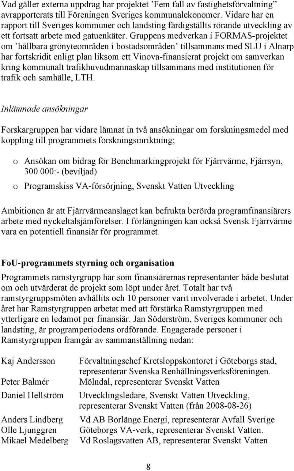 Gruppens medverkan i FORMAS-projektet om hållbara grönyteområden i bostadsområden tillsammans med SLU i Alnarp har fortskridit enligt plan liksom ett Vinova-finansierat projekt om samverkan kring