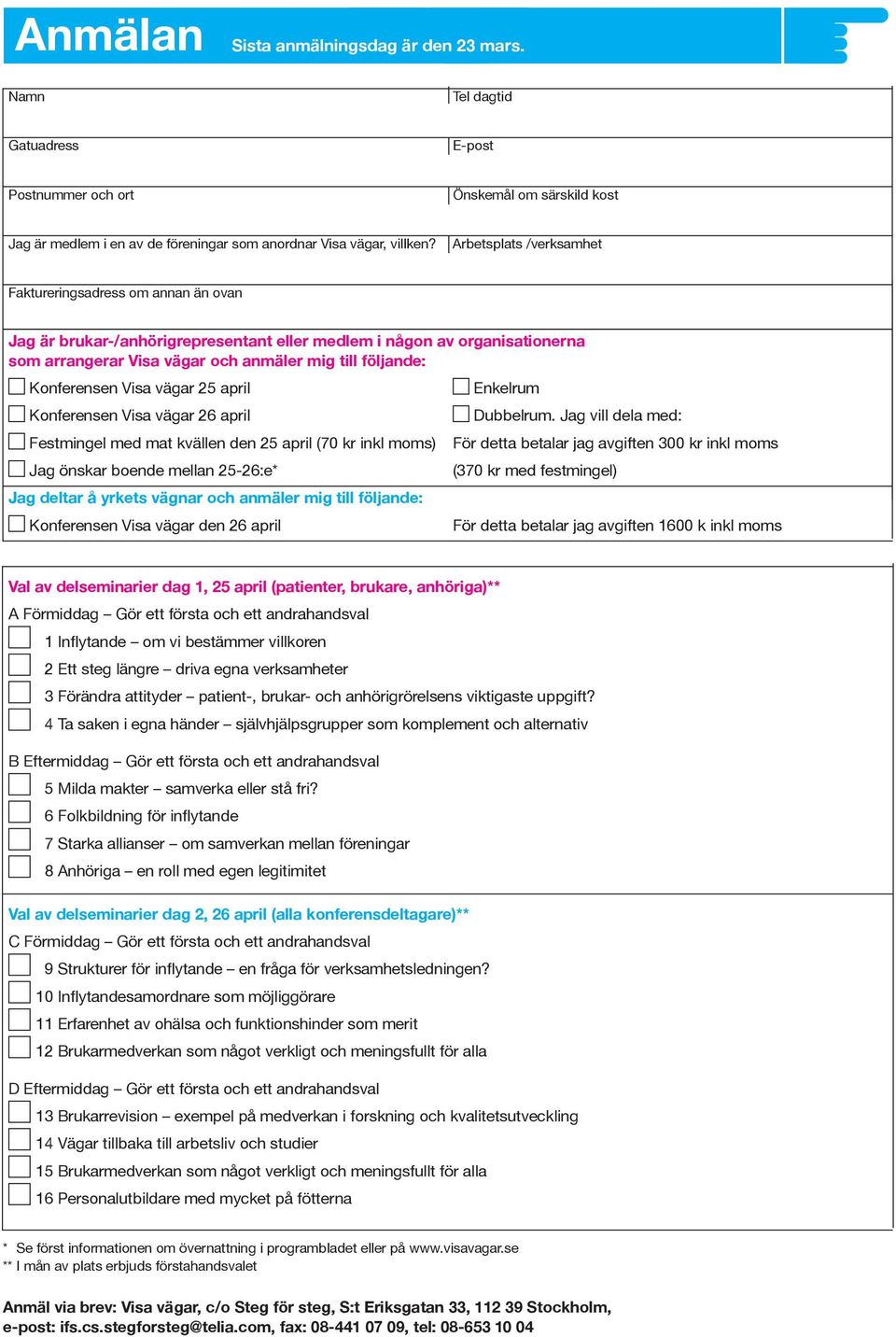 Konferensen Visa vägar 25 april Konferensen Visa vägar 26 april Festmingel med mat kvällen den 25 april (70 kr inkl moms) Jag önskar boende mellan 25-26:e* Jag deltar å yrkets vägnar och anmäler mig