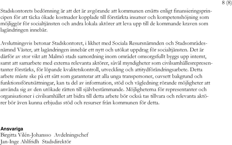 8 (8) Avslutningsvis betonar Stadskontoret, i likhet med Sociala Resursnämnden och Stadsområdesnämnd Väster, att lagändringen innebär ett nytt och utökat uppdrag för socialtjänsten.